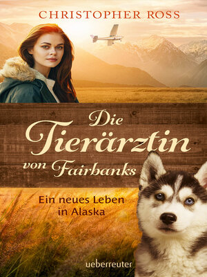 cover image of Die Tierärztin von Fairbanks--Ein neues Leben in Alaska (Die Tierärztin von Fairbanks, Bd. 1)